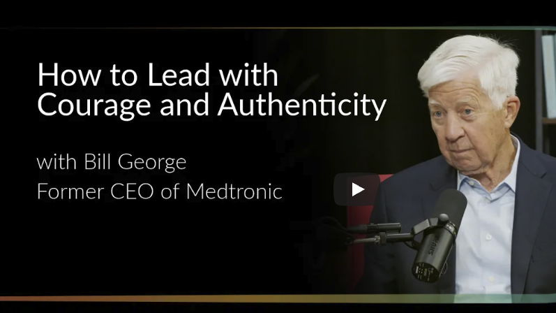 How to Lead with Courage and Authenticity with Bill George, Former CEO of Medtronic